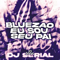 Dj Serial — Bluezao Eu Sou Seu Pai — обложка
